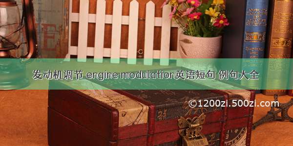 发动机调节 engine modulation英语短句 例句大全