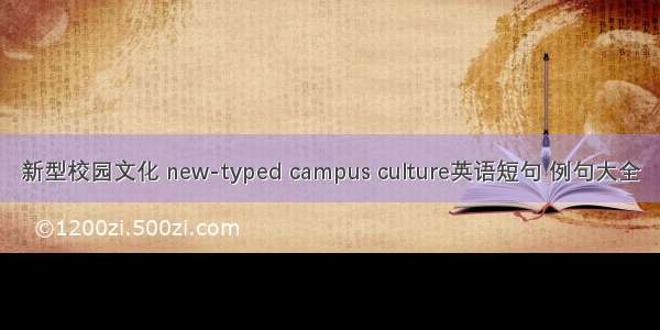 新型校园文化 new-typed campus culture英语短句 例句大全