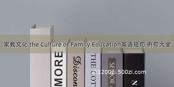 家教文化 the Culture of Family Education英语短句 例句大全