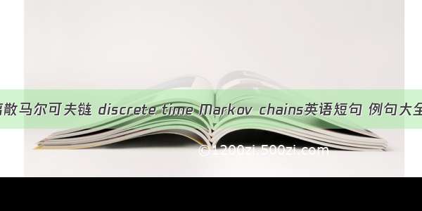 离散马尔可夫链 discrete time Markov chains英语短句 例句大全