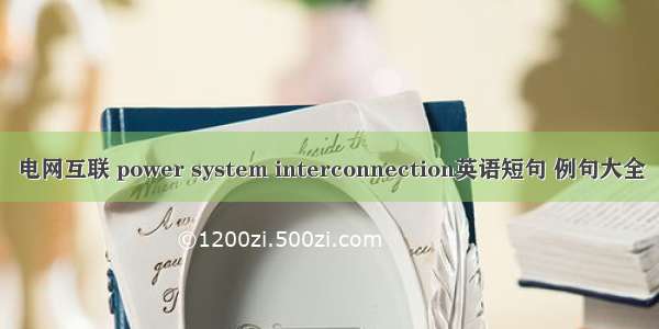 电网互联 power system interconnection英语短句 例句大全