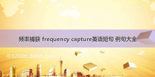 频率捕获 frequency capture英语短句 例句大全