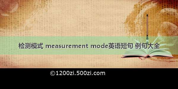 检测模式 measurement mode英语短句 例句大全