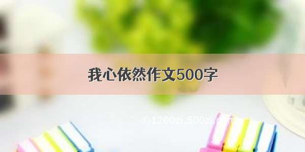 我心依然作文500字