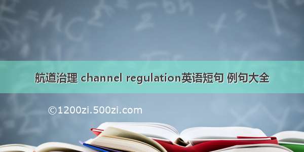 航道治理 channel regulation英语短句 例句大全