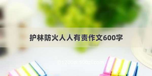 护林防火人人有责作文600字