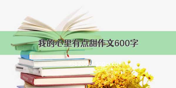 我的心里有点甜作文600字