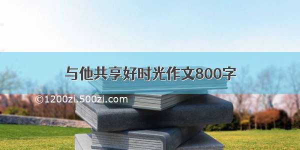 与他共享好时光作文800字