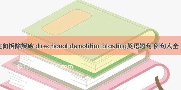 定向拆除爆破 directional demolition blasting英语短句 例句大全