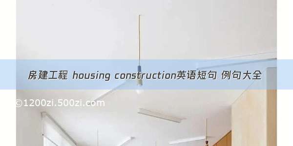 房建工程 housing construction英语短句 例句大全