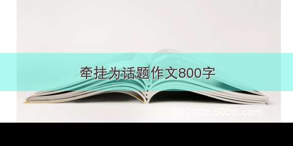 牵挂为话题作文800字