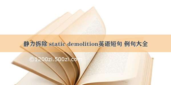 静力拆除 static demolition英语短句 例句大全