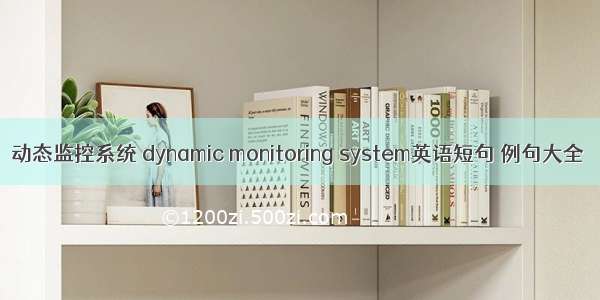 动态监控系统 dynamic monitoring system英语短句 例句大全
