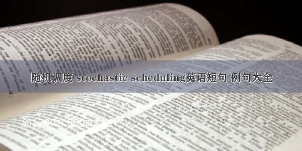 随机调度 stochastic scheduling英语短句 例句大全