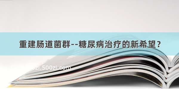 重建肠道菌群--糖尿病治疗的新希望？