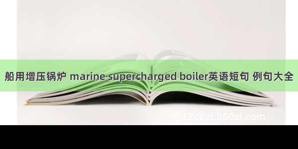 船用增压锅炉 marine supercharged boiler英语短句 例句大全