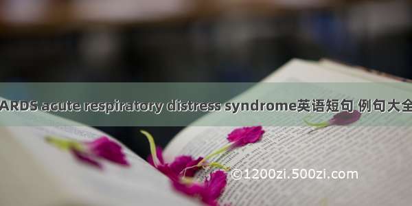 ARDS acute respiratory distress syndrome英语短句 例句大全