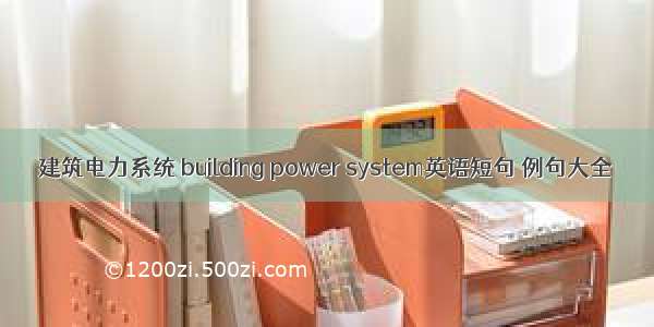 建筑电力系统 building power system英语短句 例句大全