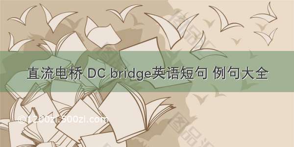 直流电桥 DC bridge英语短句 例句大全