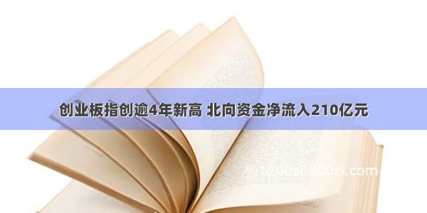 创业板指创逾4年新高 北向资金净流入210亿元