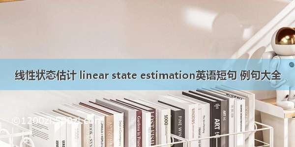 线性状态估计 linear state estimation英语短句 例句大全