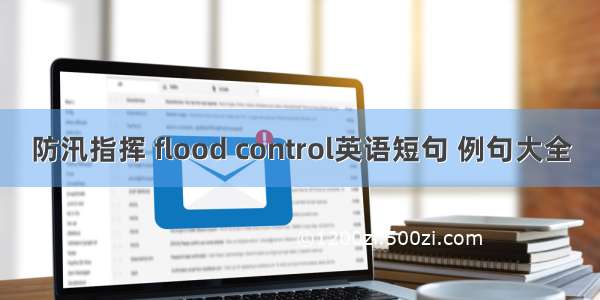 防汛指挥 flood control英语短句 例句大全