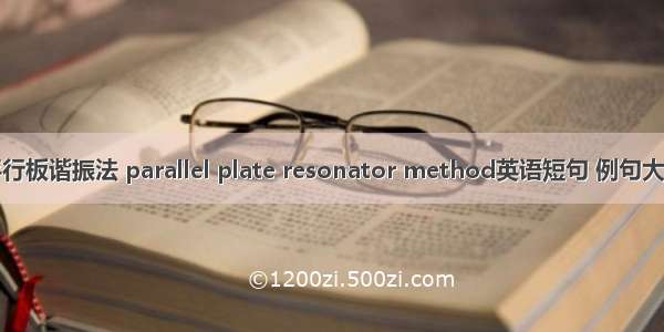 平行板谐振法 parallel plate resonator method英语短句 例句大全