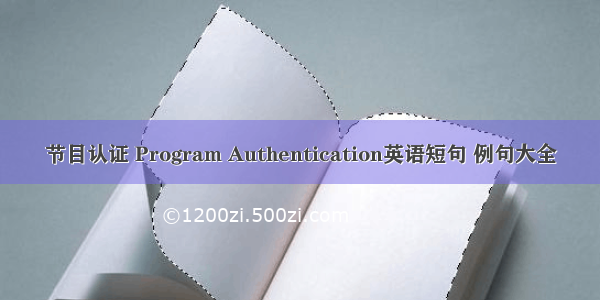 节目认证 Program Authentication英语短句 例句大全