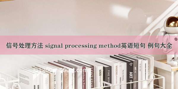 信号处理方法 signal processing method英语短句 例句大全