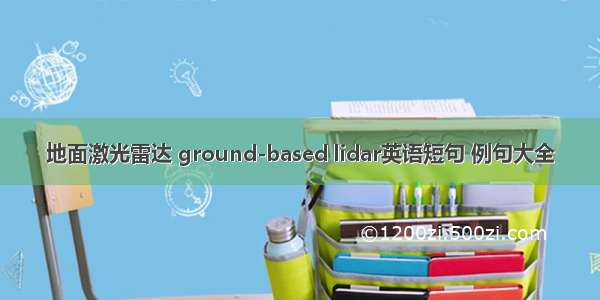 地面激光雷达 ground-based lidar英语短句 例句大全