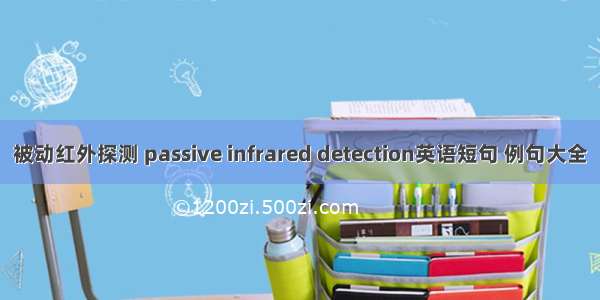 被动红外探测 passive infrared detection英语短句 例句大全