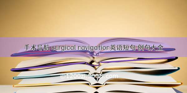 手术导航 surgical navigation英语短句 例句大全