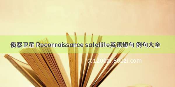 侦察卫星 Reconnaissance satellite英语短句 例句大全