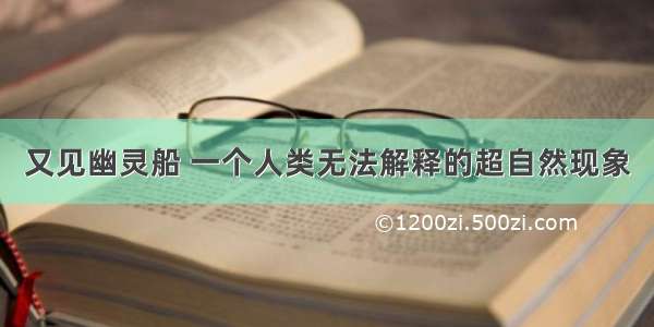 又见幽灵船 一个人类无法解释的超自然现象