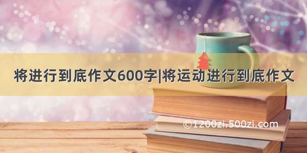 将进行到底作文600字|将运动进行到底作文