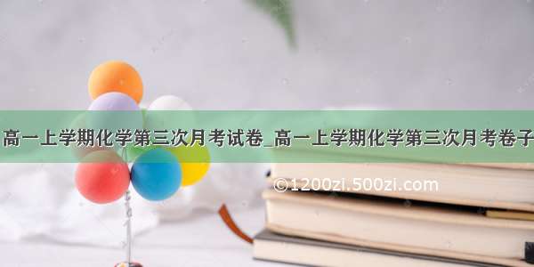 高一上学期化学第三次月考试卷_高一上学期化学第三次月考卷子