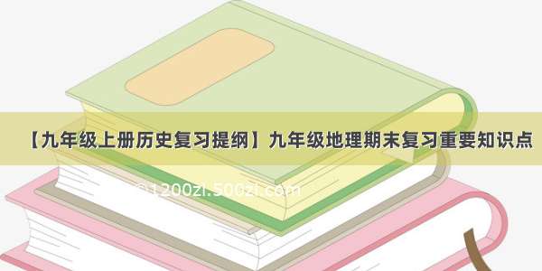 【九年级上册历史复习提纲】九年级地理期末复习重要知识点