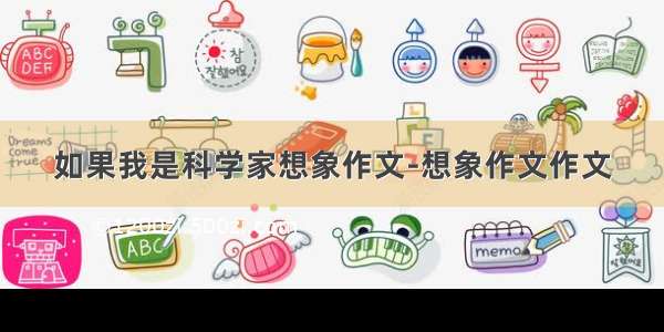 如果我是科学家想象作文-想象作文作文