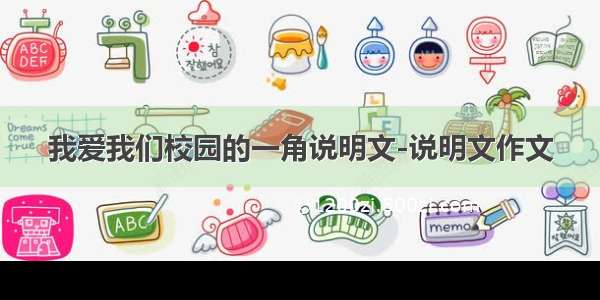 我爱我们校园的一角说明文-说明文作文