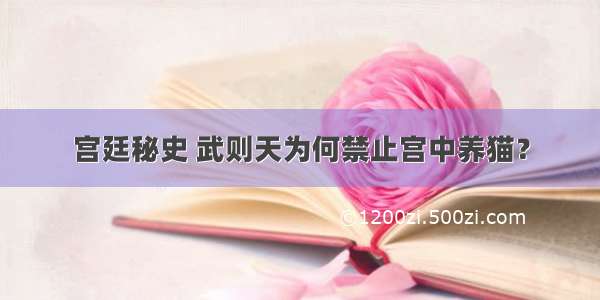 宫廷秘史 武则天为何禁止宫中养猫？