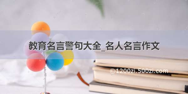 教育名言警句大全_名人名言作文