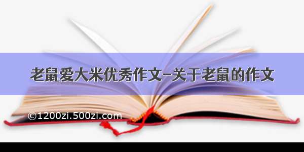 老鼠爱大米优秀作文-关于老鼠的作文