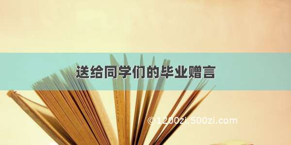 送给同学们的毕业赠言