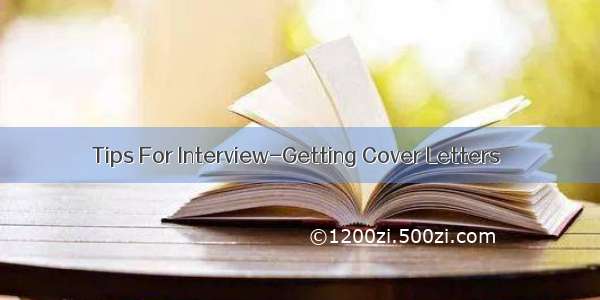 Tips For Interview-Getting Cover Letters