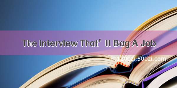The Interview That'll Bag A Job