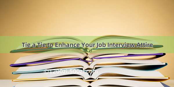 Tie a Tie to Enhance Your Job Interview Attire