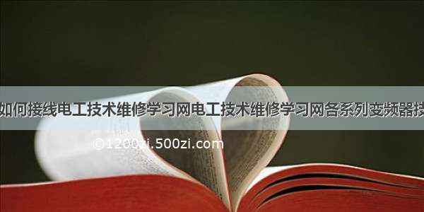 变频器如何接线电工技术维修学习网电工技术维修学习网各系列变频器技术知识