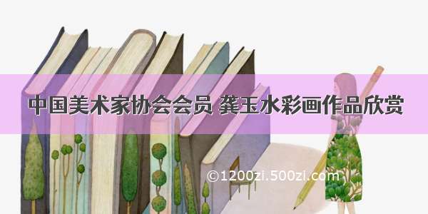 中国美术家协会会员 龚玉水彩画作品欣赏