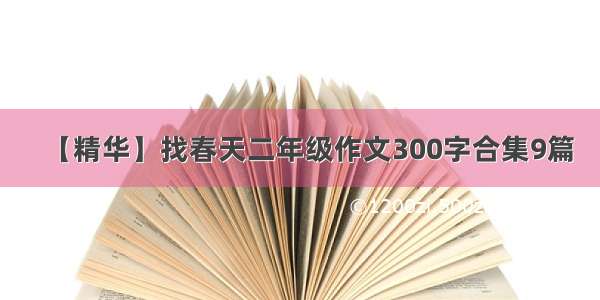 【精华】找春天二年级作文300字合集9篇