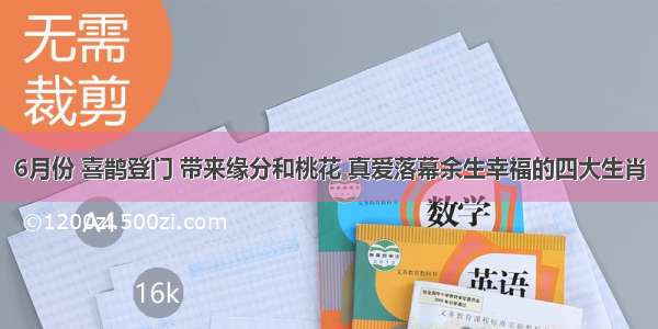 6月份 喜鹊登门 带来缘分和桃花 真爱落幕余生幸福的四大生肖